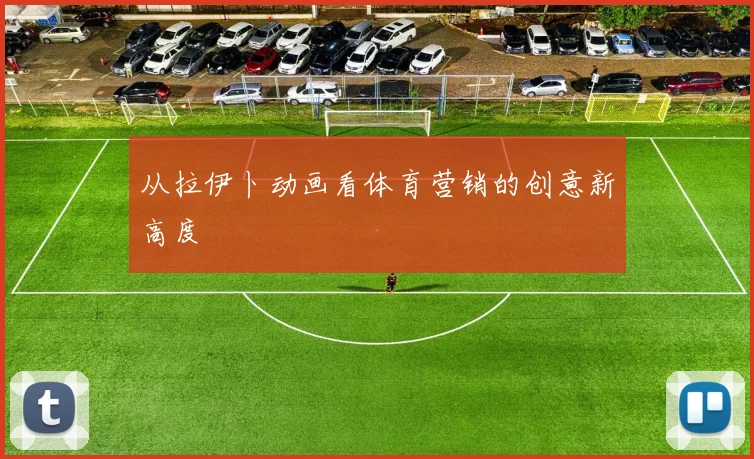 从拉伊卜动画看体育营销的创意新高度